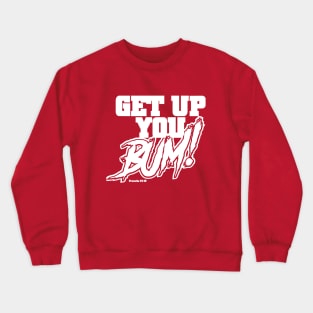 Get Up you BUM! Crewneck Sweatshirt